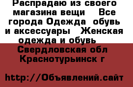 Распрадаю из своего магазина вещи  - Все города Одежда, обувь и аксессуары » Женская одежда и обувь   . Свердловская обл.,Краснотурьинск г.